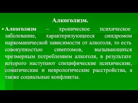 Алкоголизм. Алкоголизм – хроническое психическое заболевание, характеризующееся синдромом наркоманической зависимости от