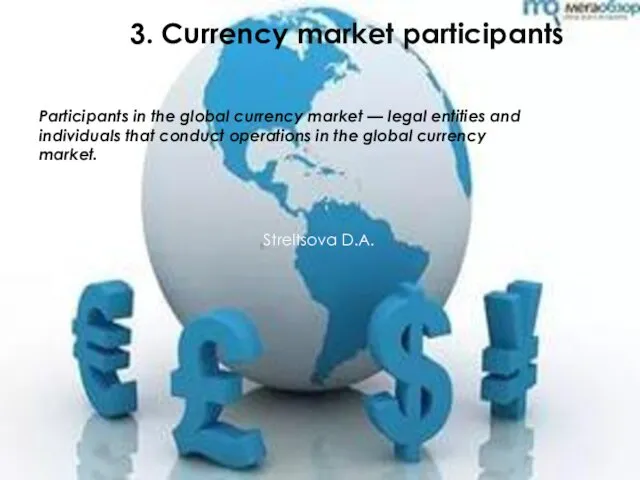 3. Currency market participants Participants in the global currency market —