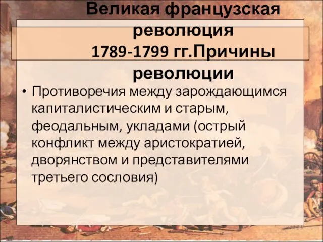 Великая французская революция 1789-1799 гг.Причины революции Противоречия между зарождающимся капиталистическим и