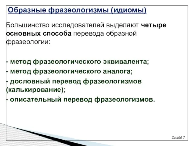 Слайд 7 Большинство исследователей выделяют четыре основных способа перевода образной фразеологии: