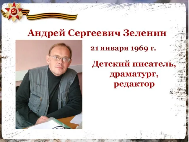 Андрей Сергеевич Зеленин 21 января 1969 г. Детский писатель, драматург, редактор