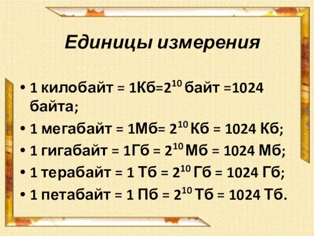 Единицы измерения 1 килобайт = 1Кб=210 байт =1024 байта; 1 мегабайт