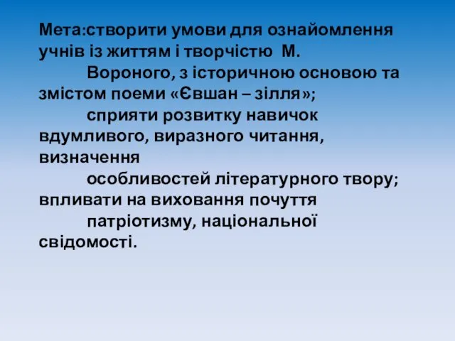 Мета:створити умови для ознайомлення учнів із життям і творчістю М. Вороного,