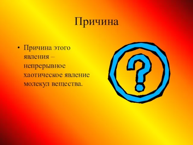 Причина Причина этого явления – непрерывное хаотическое явление молекул вещества.