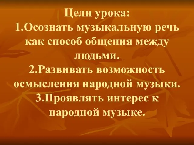 Цели урока: 1.Осознать музыкальную речь как способ общения между людьми. 2.Развивать