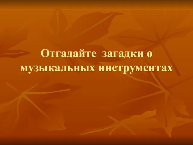 Отгадайте загадки о музыкальных инструментах