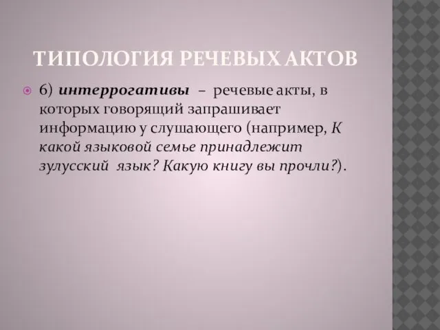 ТИПОЛОГИЯ РЕЧЕВЫХ АКТОВ 6) интеррогативы – речевые акты, в которых говорящий