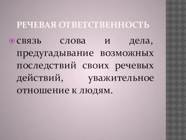 РЕЧЕВАЯ ОТВЕТСТВЕННОСТЬ связь слова и дела, предугадывание возможных последствий своих речевых действий, уважительное отношение к людям.