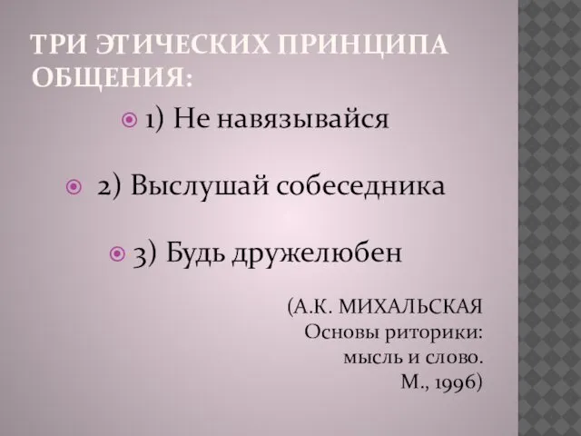 ТРИ ЭТИЧЕСКИХ ПРИНЦИПА ОБЩЕНИЯ: 1) Не навязывайся 2) Выслушай собеседника 3)