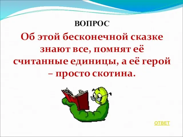 ВОПРОС Об этой бесконечной сказке знают все, помнят её считанные единицы,