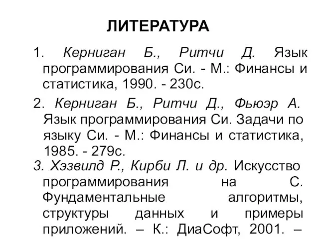 ЛИТЕРАТУРА 1. Керниган Б., Ритчи Д. Язык программирования Си. - М.: