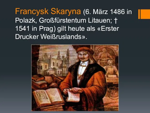 Francysk Skaryna (6. März 1486 in Polazk, Großfürstentum Litauen; † 1541