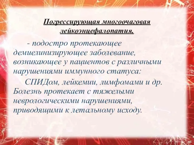 Погрессирующая многоочаговая лейкоэнцефалопатия. - подостро протекающее демиелинизирующее заболевание, возникающее у пациентов