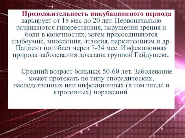 Продолжительность инкубационного периода варьирует от 18 мес до 20 лет. Первоначально