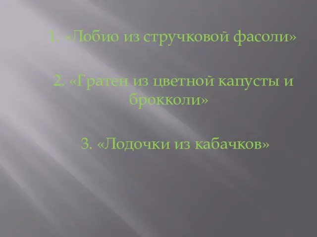 1. «Лобио из стручковой фасоли» 2. «Гратен из цветной капусты и брокколи» 3. «Лодочки из кабачков»