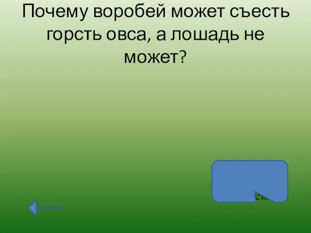 Почему воробей может съесть горсть овса, а лошадь не может? Воробьи не едят лошадей.