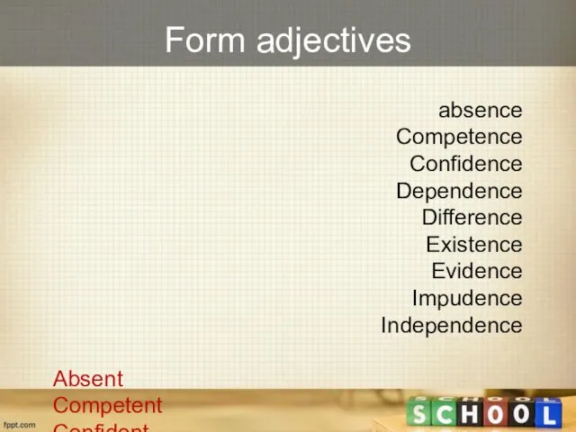 Form adjectives absence Competence Confidence Dependence Difference Existence Evidence Impudence Independence