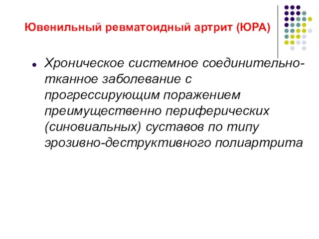 Ювенильный ревматоидный артрит (ЮРА) Хроническое системное соединительно-тканное заболевание с прогрессирующим поражением