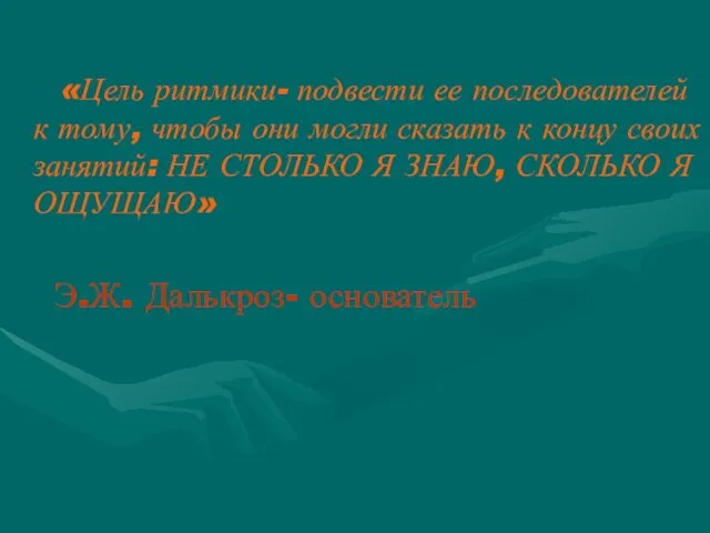 «Цель ритмики- подвести ее последователей к тому, чтобы они могли сказать