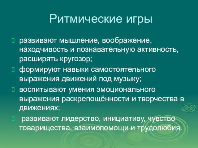 Ритмические игры развивают мышление, воображение, находчивость и познавательную активность, расширять кругозор;