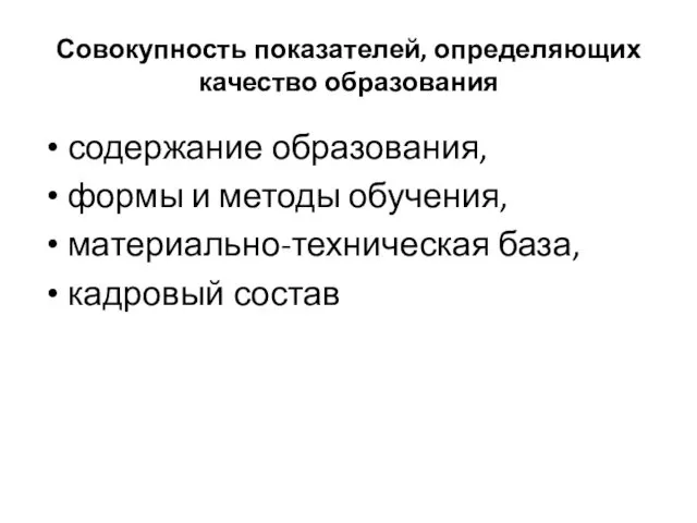 Совокупность показателей, определяющих качество образования содержание образования, формы и методы обучения, материально-техническая база, кадровый состав