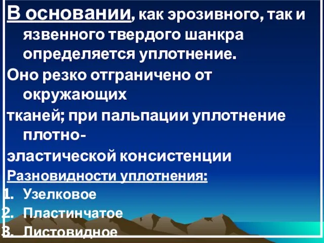 В основании, как эрозивного, так и язвенного твердого шанкра определяется уплотнение.