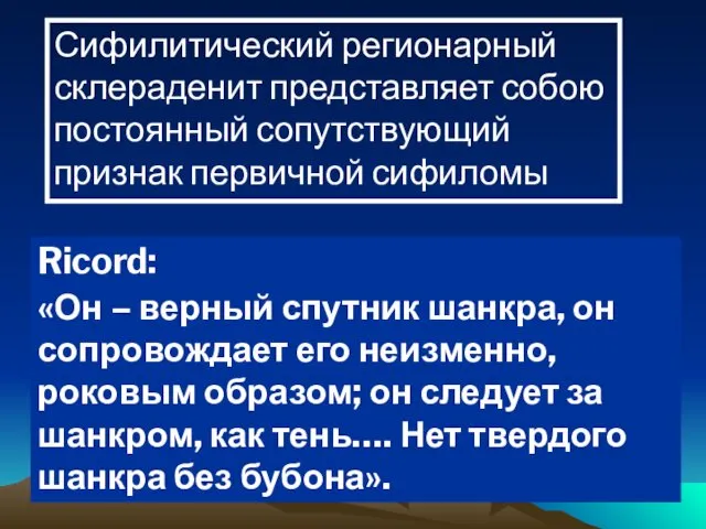 Сифилитический регионарный склераденит представляет собою постоянный сопутствующий признак первичной сифиломы Ricord: