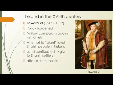 Ireland in the XVI-th century Edward VI (1547 – 1553) Policy