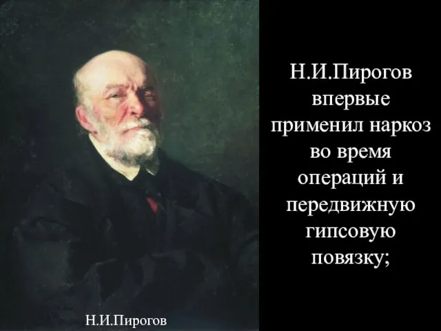 Н.И.Пирогов впервые применил наркоз во время операций и передвижную гипсовую повязку; Н.И.Пирогов