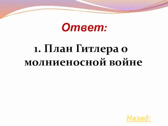 Ответ: 1. План Гитлера о молниеносной войне Назад: