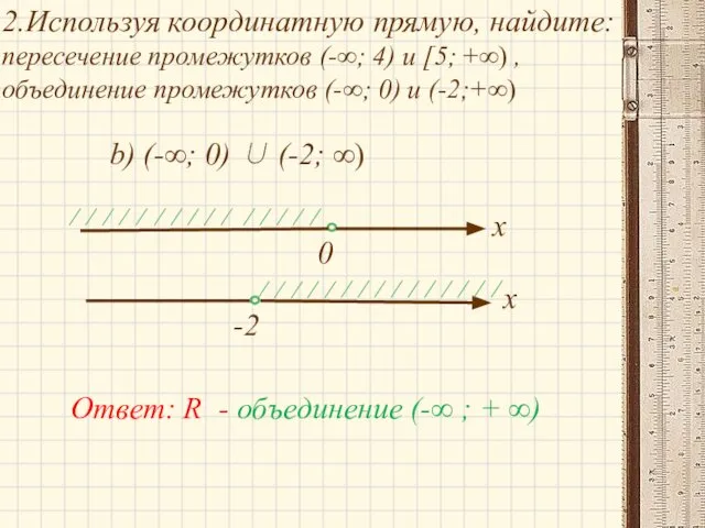 2.Используя координатную прямую, найдите: пересечение промежутков (-∞; 4) и [5; +∞)