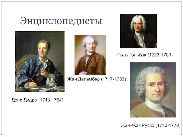 Энциклопедисты Дени Дидро (1713-1784) Поль Гольбах (1723-1789) Жан Даламбер (1717-1783) Жан-Жак Руссо (1712-1778)