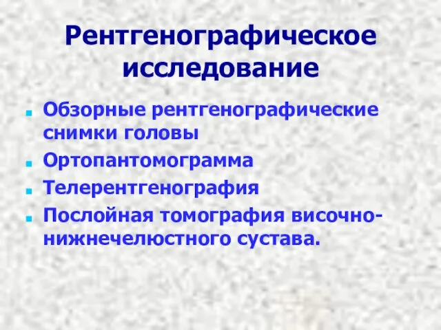 Рентгенографическое исследование Обзорные рентгенографические снимки головы Ортопантомограмма Телерентгенография Послойная томография височно-нижнечелюстного сустава.