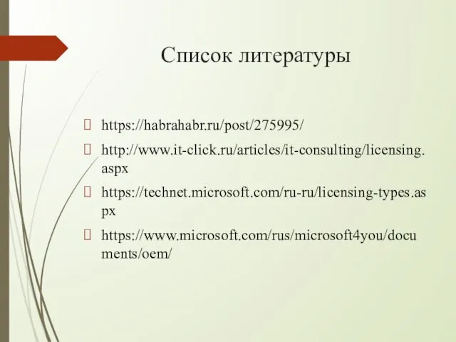 Список литературы https://habrahabr.ru/post/275995/ http://www.it-click.ru/articles/it-consulting/licensing.aspx https://technet.microsoft.com/ru-ru/licensing-types.aspx https://www.microsoft.com/rus/microsoft4you/documents/oem/