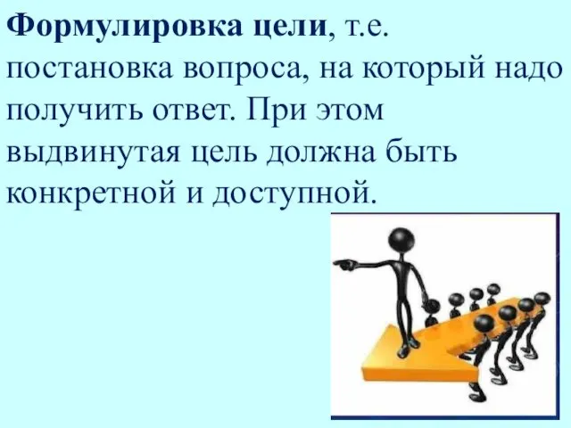 Формулировка цели, т.е. постановка вопроса, на который надо получить ответ. При