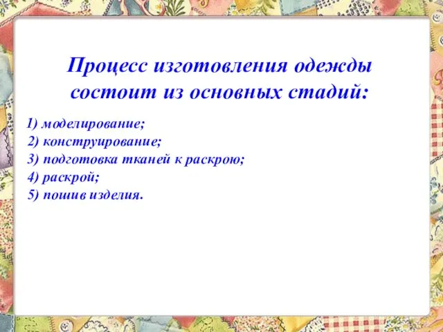 Процесс изготовления одежды состоит из основных стадий: 1) моделирование; 2) конструирование;