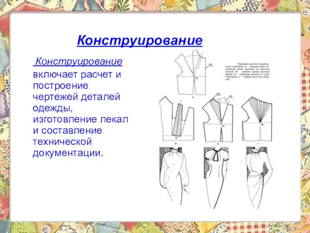 Конструирование Конструирование включает расчет и построение чертежей деталей одежды, изготовление лекал и составление технической документации.