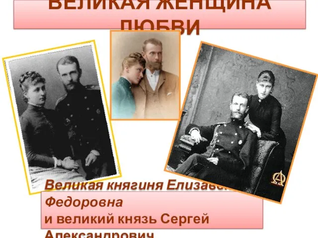 ВЕЛИКАЯ ЖЕНЩИНА ЛЮБВИ Великая княгиня Елизавета Федоровна и великий князь Сергей Александрович