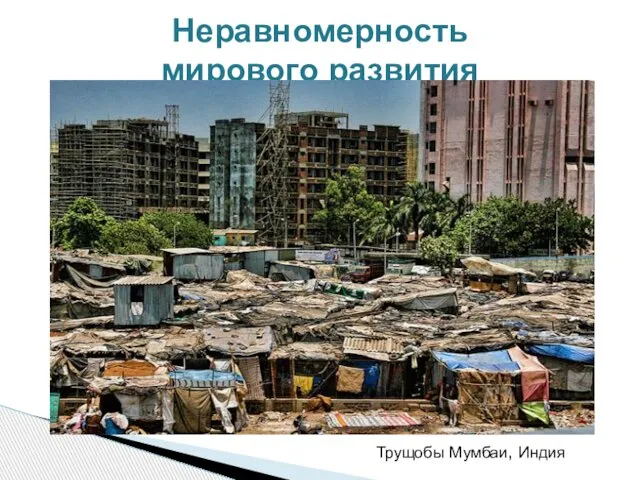 Неравномерность мирового развития Трущобы Мумбаи, Индия