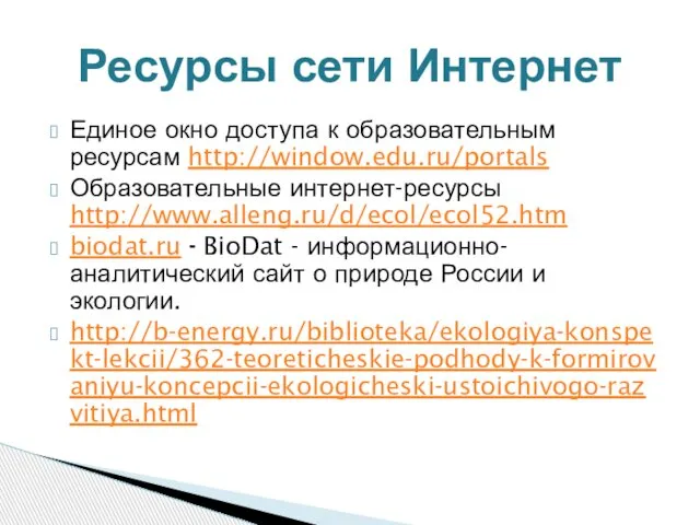 Единое окно доступа к образовательным ресурсам http://window.edu.ru/portals Образовательные интернет-ресурсы http://www.alleng.ru/d/ecol/ecol52.htm biodat.ru