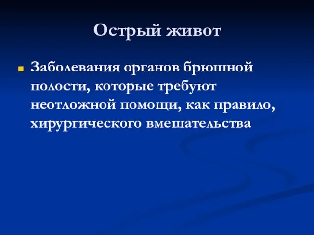 Острый живот Заболевания органов брюшной полости, которые требуют неотложной помощи, как правило, хирургического вмешательства