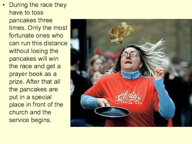 During the race they have to toss pancakes three times. Only