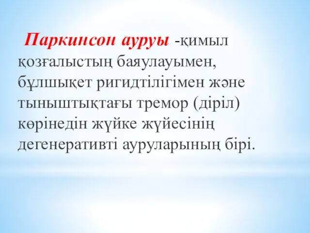 Паркинсон ауруы -қимыл қозғалыстың баяулауымен, бұлшықет ригидтілігімен және тыныштықтағы тремор (діріл)