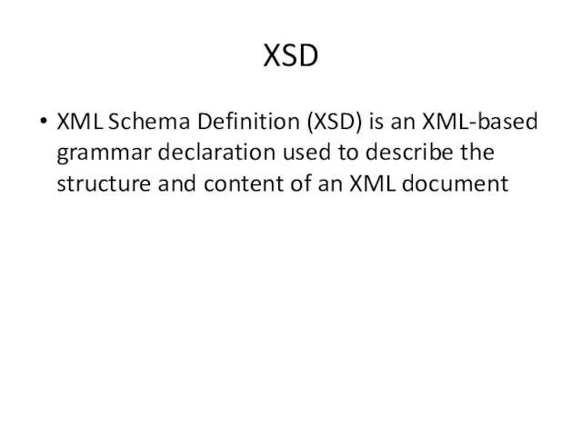 XSD XML Schema Definition (XSD) is an XML-based grammar declaration used