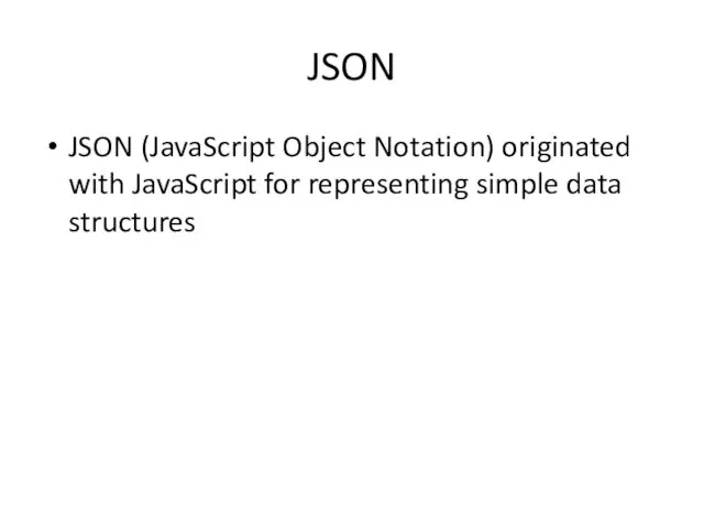 JSON JSON (JavaScript Object Notation) originated with JavaScript for representing simple data structures