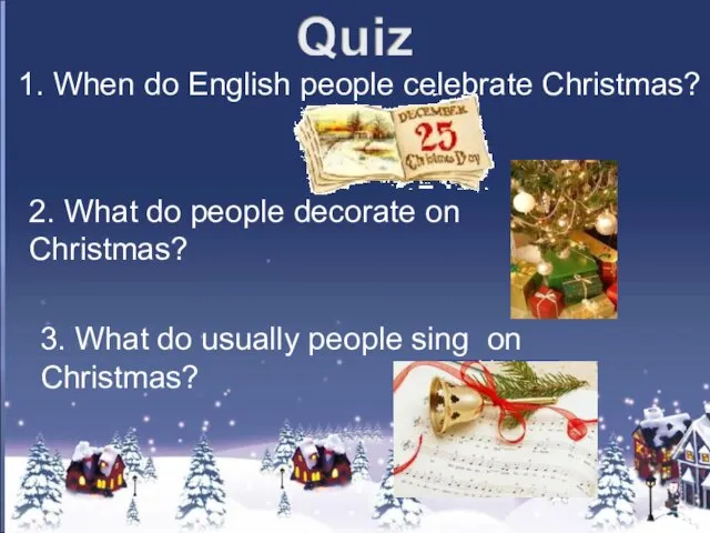 1. When do English people celebrate Christmas? 2. What do people