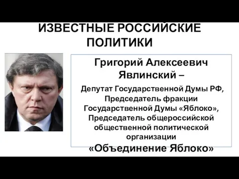 ИЗВЕСТНЫЕ РОССИЙСКИЕ ПОЛИТИКИ Григорий Алексеевич Явлинский – Депутат Государственной Думы РФ,