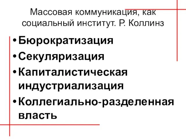 Массовая коммуникация, как социальный институт. Р. Коллинз Бюрократизация Секуляризация Капиталистическая индустриализация Коллегиально-разделенная власть