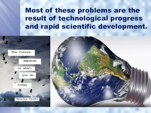 Most of these problems are the result of technological progress and rapid scientific development.