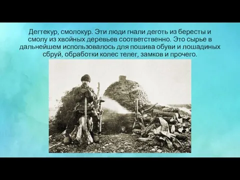 Дегтекур, смолокур. Эти люди гнали деготь из бересты и смолу из